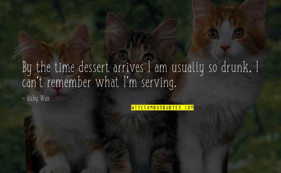 Tccare Quotes By Ruby Wax: By the time dessert arrives I am usually