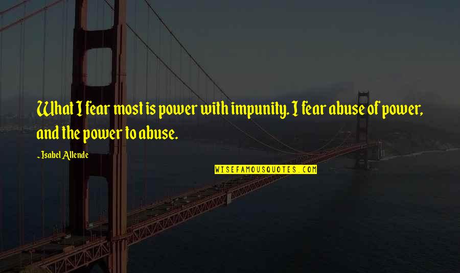 Tchacos Quotes By Isabel Allende: What I fear most is power with impunity.