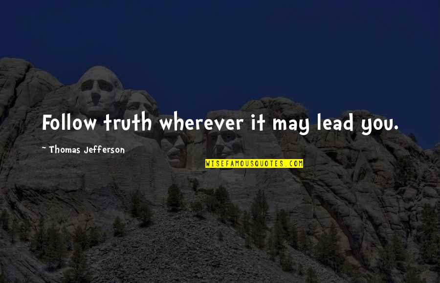 Tchad Blake Quotes By Thomas Jefferson: Follow truth wherever it may lead you. Tchad Blake Quotes By Thomas Jefferson: Follow truth wherever it may lead you.