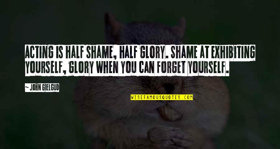 Tchadanthropus Quotes By John Gielgud: Acting is half shame, half glory. Shame at