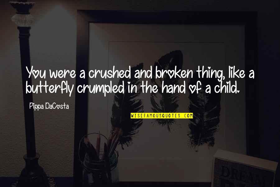Tchadanthropus Quotes By Pippa DaCosta: You were a crushed and broken thing, like