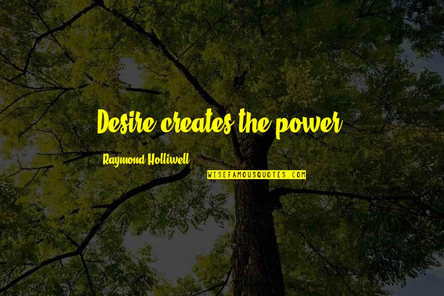 Tchadanthropus Quotes By Raymond Holliwell: Desire creates the power.