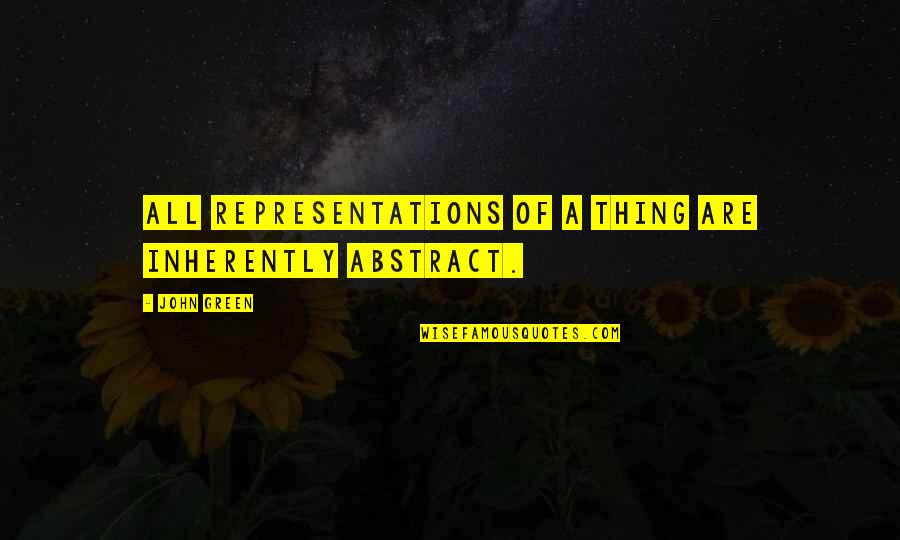 Tchatchouang Quotes By John Green: All representations of a thing are inherently abstract.