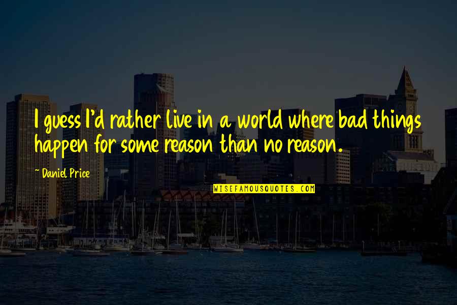 Tchavolo Swing Quotes By Daniel Price: I guess I'd rather live in a world Tchavolo Swing Quotes By Daniel Price: I guess I'd rather live in a world