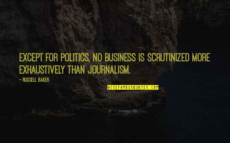 Tchekhov Quotes By Russell Baker: Except for politics, no business is scrutinized more
