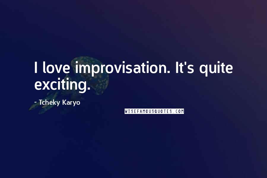 Tcheky Karyo quotes: I love improvisation. It's quite exciting.