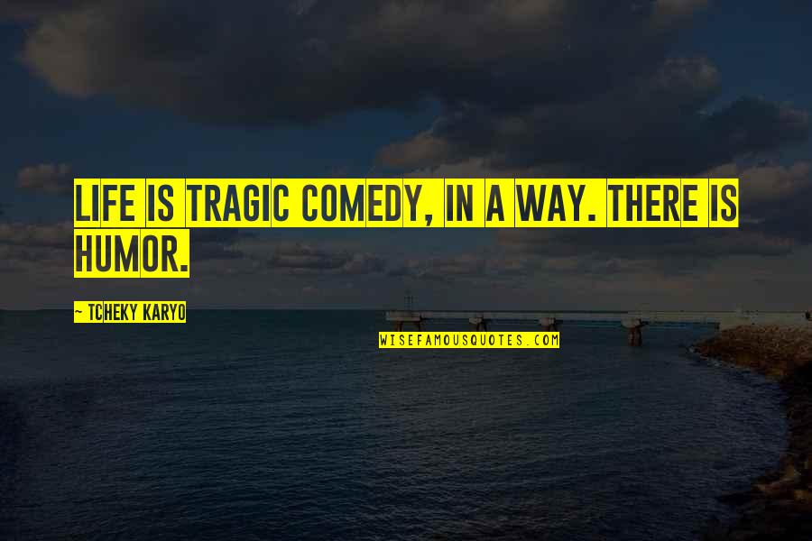 Tcheky Quotes By Tcheky Karyo: Life is tragic comedy, in a way. There Tcheky Quotes By Tcheky Karyo: Life is tragic comedy, in a way. There
