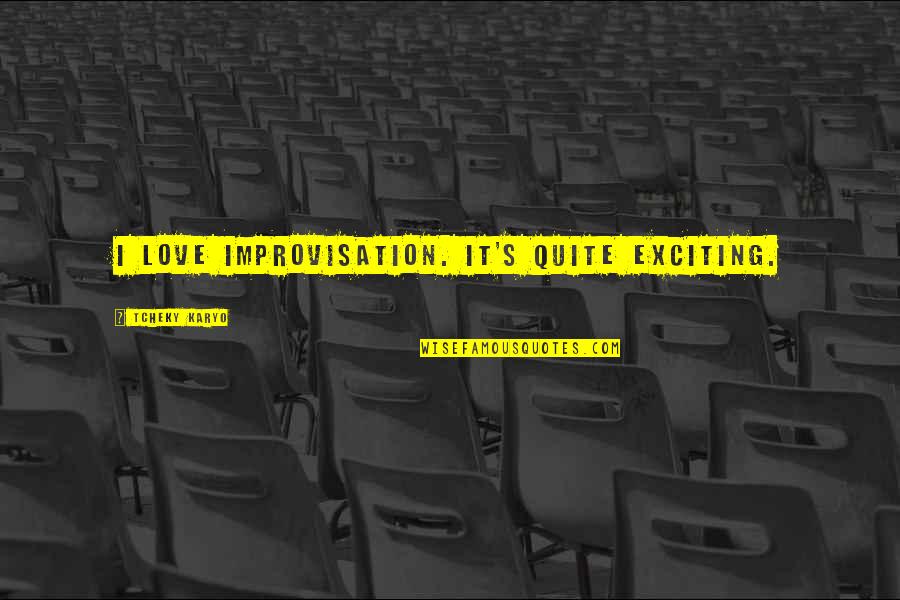 Tcheky Quotes By Tcheky Karyo: I love improvisation. It's quite exciting. Tcheky Quotes By Tcheky Karyo: I love improvisation. It's quite exciting.