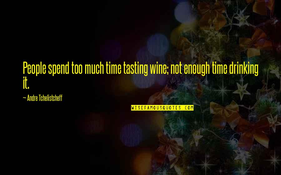 Tchelistcheff Wine Quotes By Andre Tchelistcheff: People spend too much time tasting wine; not