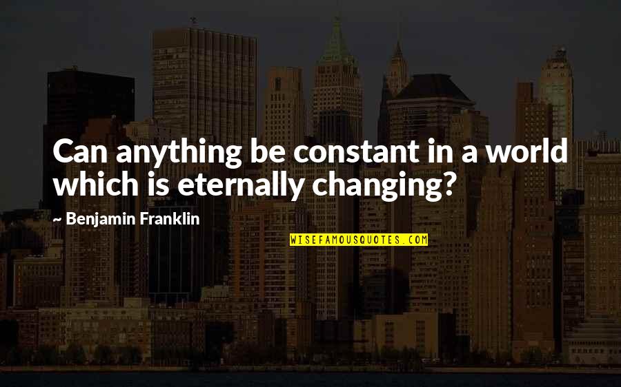 Tcheng China Quotes By Benjamin Franklin: Can anything be constant in a world which