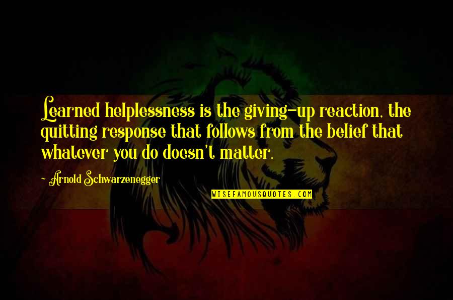 Tchenko Quotes By Arnold Schwarzenegger: Learned helplessness is the giving-up reaction, the quitting Tchenko Quotes By Arnold Schwarzenegger: Learned helplessness is the giving-up reaction, the quitting