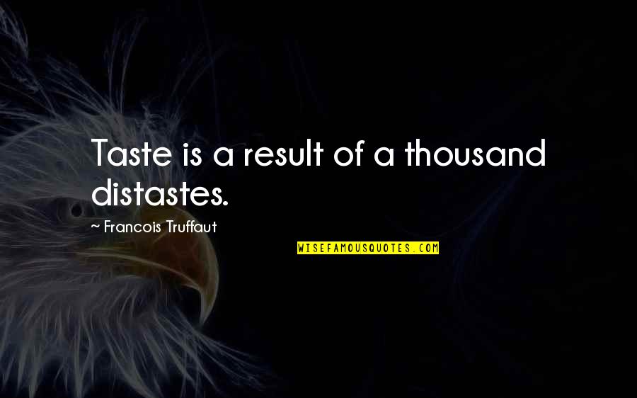 Tchenko Quotes By Francois Truffaut: Taste is a result of a thousand distastes. Tchenko Quotes By Francois Truffaut: Taste is a result of a thousand distastes.