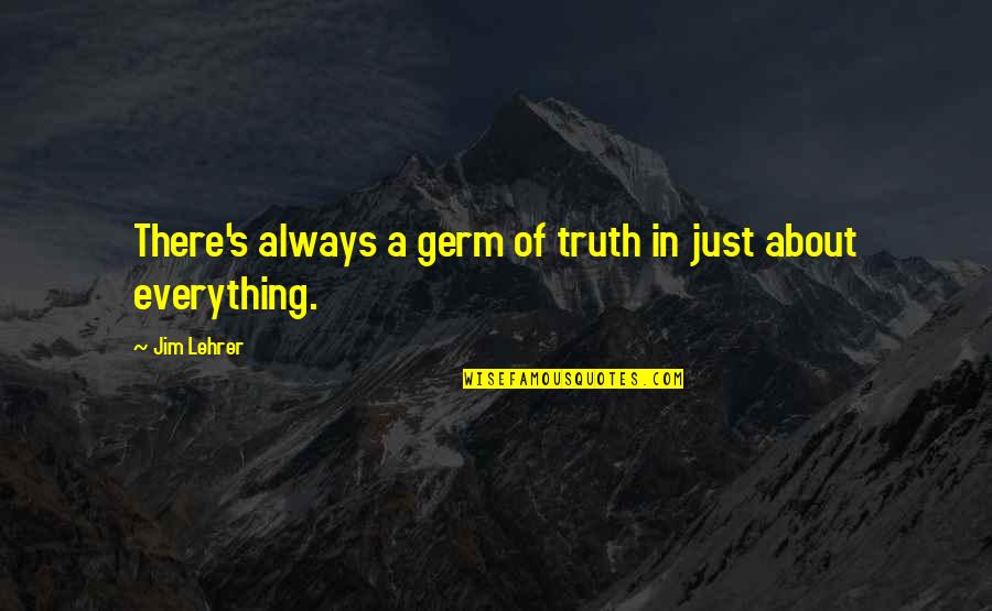 Tchenko Quotes By Jim Lehrer: There's always a germ of truth in just