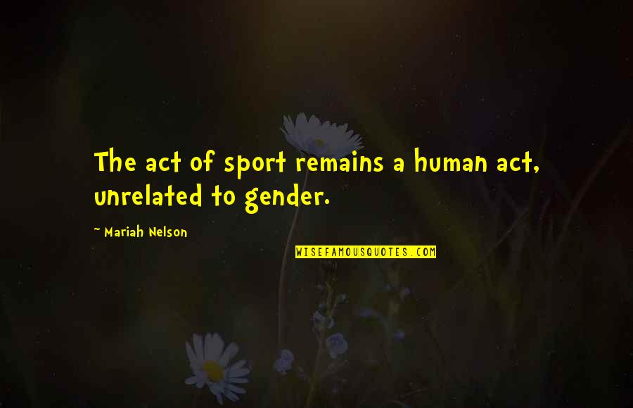 Tchenko Quotes By Mariah Nelson: The act of sport remains a human act, Tchenko Quotes By Mariah Nelson: The act of sport remains a human act,