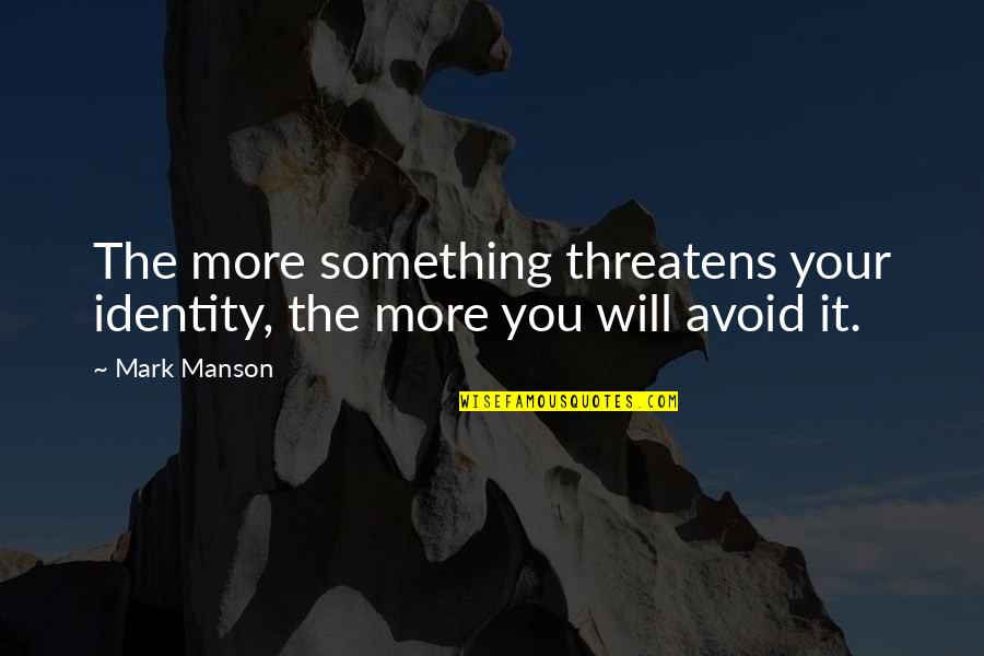 Tcheou Quotes By Mark Manson: The more something threatens your identity, the more