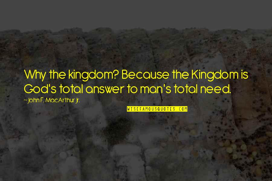Tcherak Quotes By John F. MacArthur Jr.: Why the kingdom? Because the Kingdom is God's Tcherak Quotes By John F. MacArthur Jr.: Why the kingdom? Because the Kingdom is God's