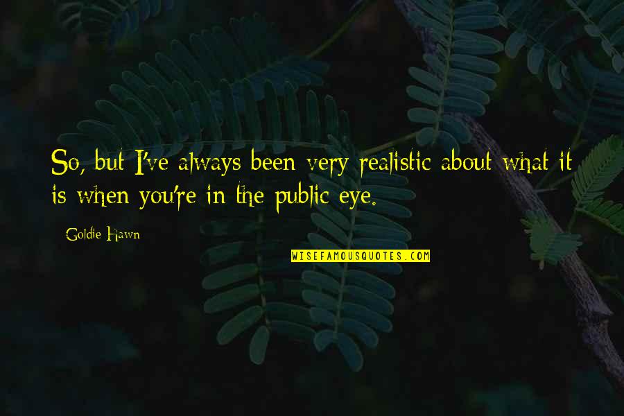 Tcherepnin Quotes By Goldie Hawn: So, but I've always been very realistic about Tcherepnin Quotes By Goldie Hawn: So, but I've always been very realistic about