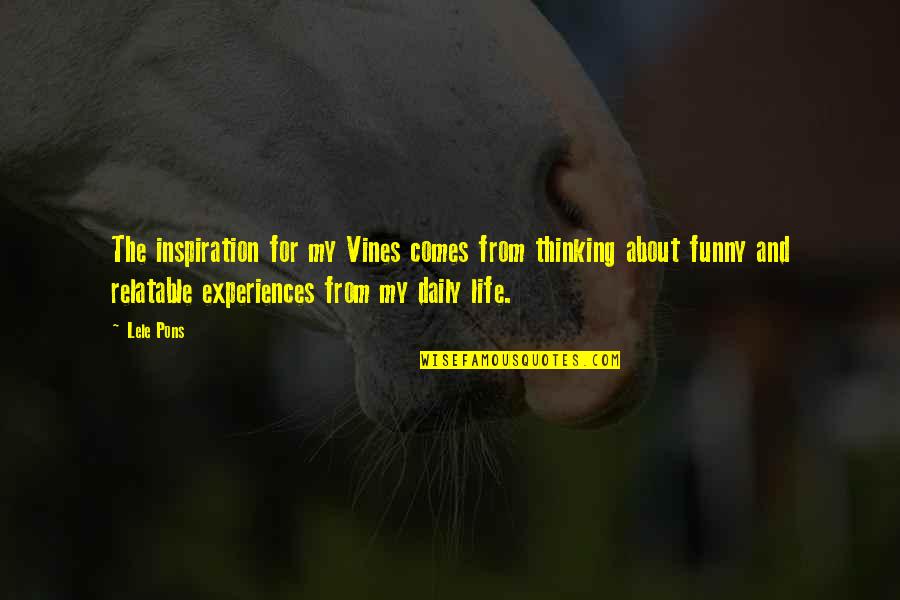 Tchibo Quotes By Lele Pons: The inspiration for my Vines comes from thinking Tchibo Quotes By Lele Pons: The inspiration for my Vines comes from thinking