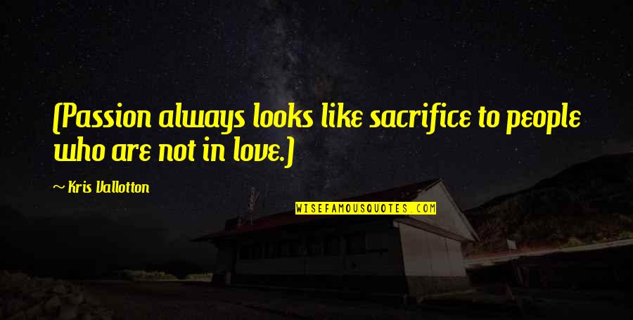 Tchin Quotes By Kris Vallotton: (Passion always looks like sacrifice to people who