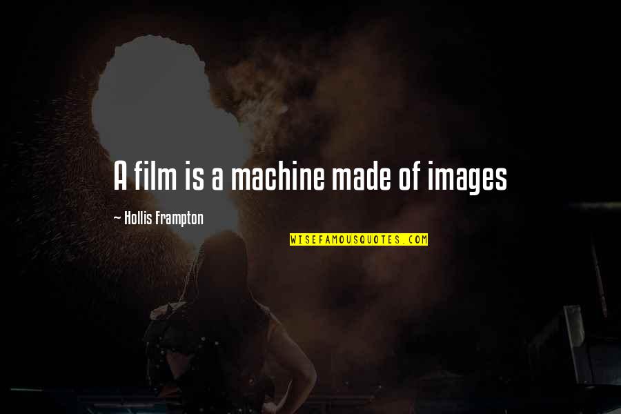 Tchina Quotes By Hollis Frampton: A film is a machine made of images Tchina Quotes By Hollis Frampton: A film is a machine made of images
