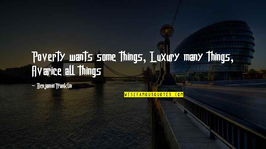 Tching Tchang Quotes By Benjamin Franklin: Poverty wants some things, Luxury many things, Avarice Tching Tchang Quotes By Benjamin Franklin: Poverty wants some things, Luxury many things, Avarice