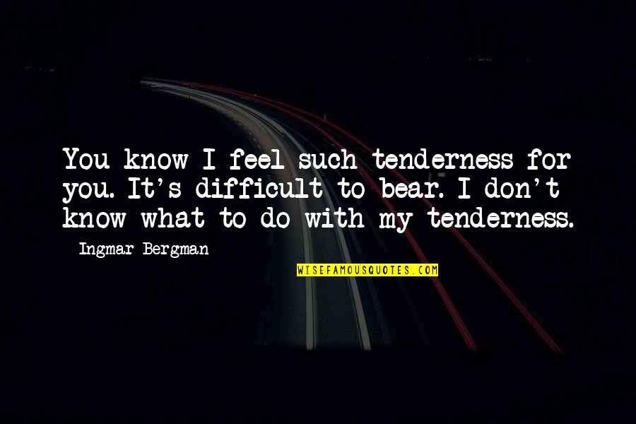 Tchividjian Scandal Quotes By Ingmar Bergman: You know I feel such tenderness for you. Tchividjian Scandal Quotes By Ingmar Bergman: You know I feel such tenderness for you.