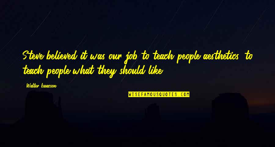 Tchotchka Quotes By Walter Isaacson: Steve believed it was our job to teach