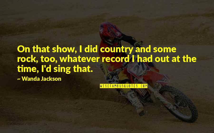 Tchotchke Quotes By Wanda Jackson: On that show, I did country and some Tchotchke Quotes By Wanda Jackson: On that show, I did country and some