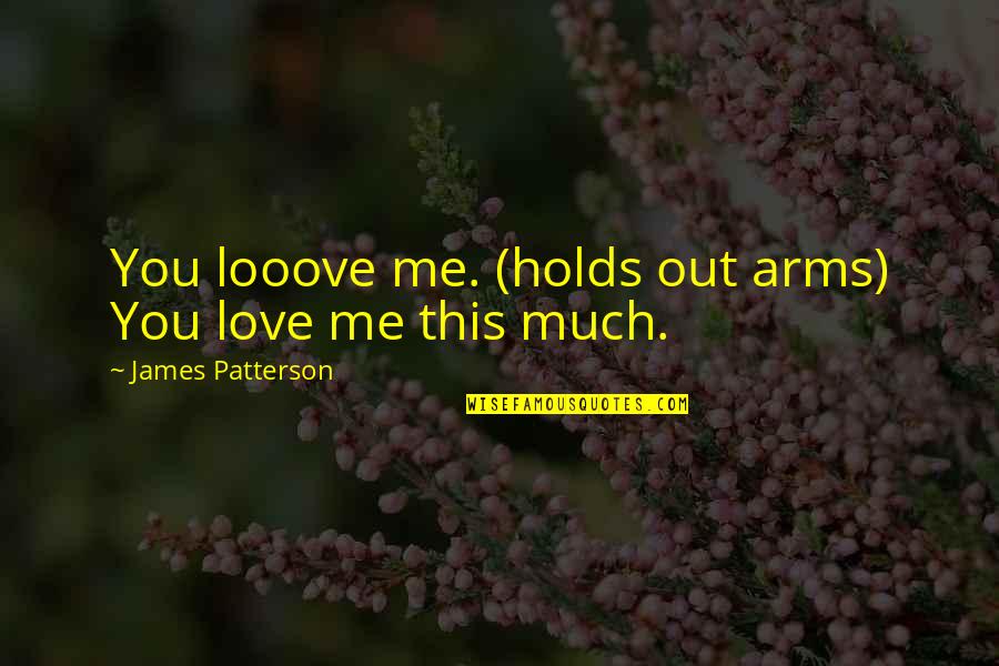 Tcnd Home Quotes By James Patterson: You looove me. (holds out arms) You love Tcnd Home Quotes By James Patterson: You looove me. (holds out arms) You love