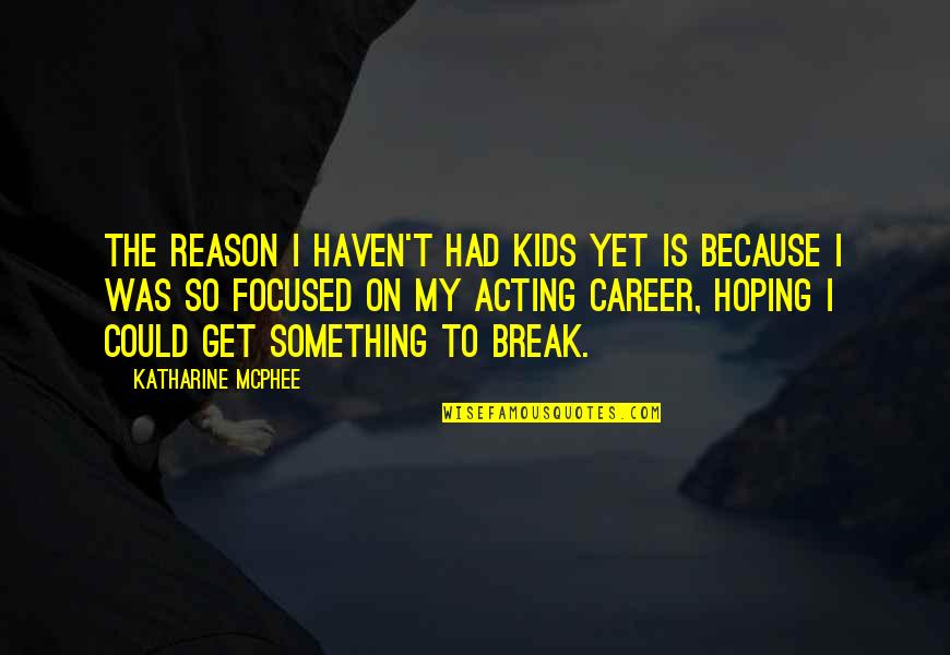 Tcnd Home Quotes By Katharine McPhee: The reason I haven't had kids yet is Tcnd Home Quotes By Katharine McPhee: The reason I haven't had kids yet is