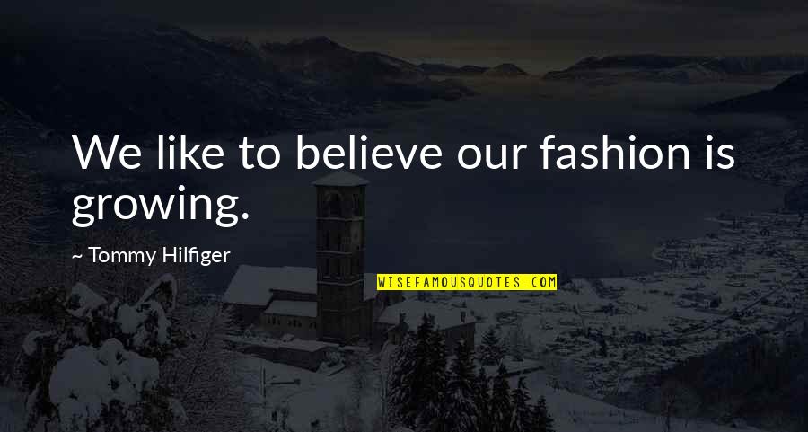 Tcnd Home Quotes By Tommy Hilfiger: We like to believe our fashion is growing. Tcnd Home Quotes By Tommy Hilfiger: We like to believe our fashion is growing.