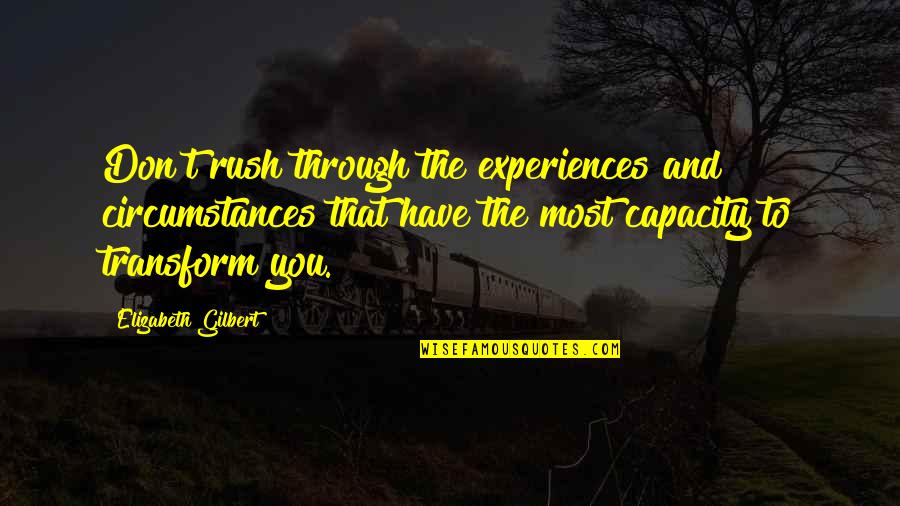 Tcnd Live Quotes By Elizabeth Gilbert: Don't rush through the experiences and circumstances that Tcnd Live Quotes By Elizabeth Gilbert: Don't rush through the experiences and circumstances that