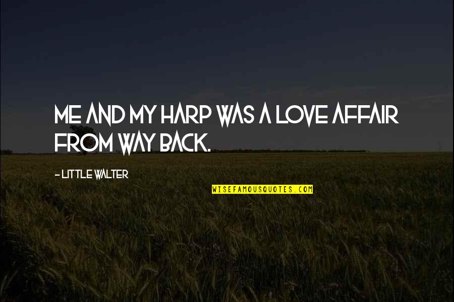 Tcnd1000 Quotes By Little Walter: Me and my harp was a love affair