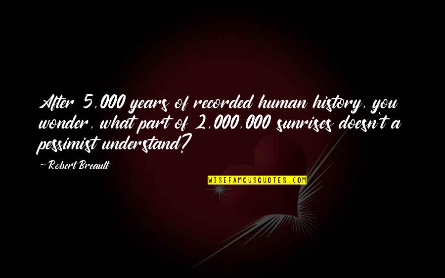 Tcnd1000 Quotes By Robert Breault: After 5,000 years of recorded human history, you
