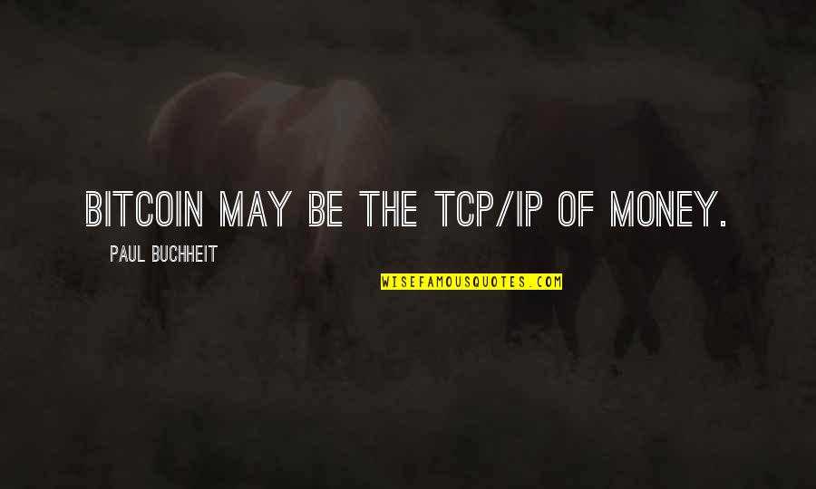 Tcp/ip Quotes By Paul Buchheit: Bitcoin may be the TCP/IP of money.