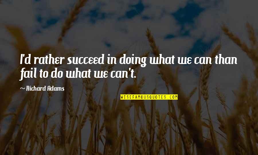 Tcs Group Quotes By Richard Adams: I'd rather succeed in doing what we can