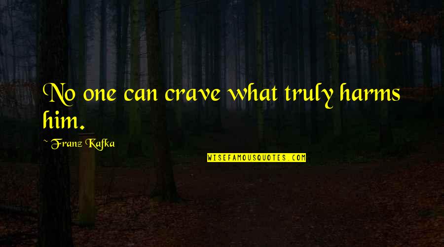 Tcs Quotes By Franz Kafka: No one can crave what truly harms him.