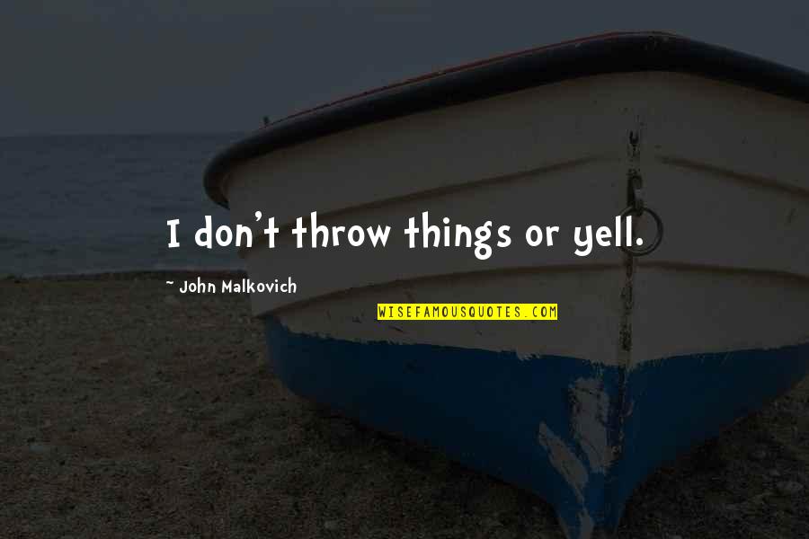 Tcu Frogs Quotes By John Malkovich: I don't throw things or yell. Tcu Frogs Quotes By John Malkovich: I don't throw things or yell.