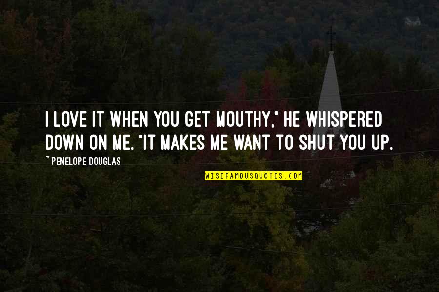 Tcu Quote Quotes By Penelope Douglas: I love it when you get mouthy," he Tcu Quote Quotes By Penelope Douglas: I love it when you get mouthy," he