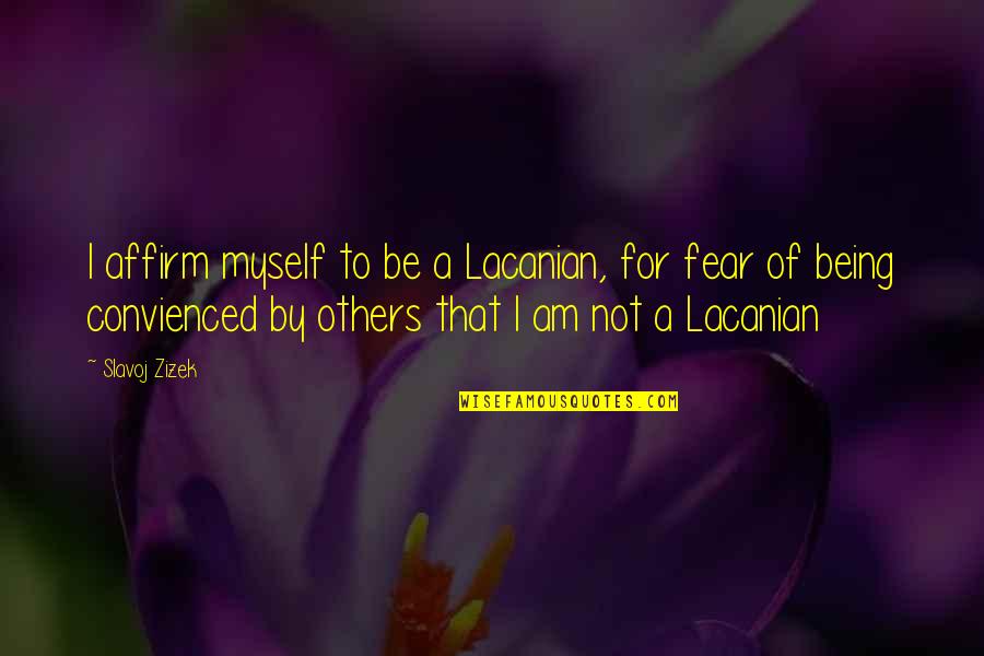 Tcu Quotes By Slavoj Zizek: I affirm myself to be a Lacanian, for Tcu Quotes By Slavoj Zizek: I affirm myself to be a Lacanian, for