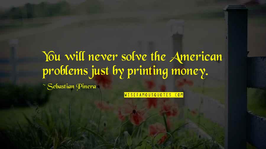 Td Bank Payoff Quotes By Sebastian Pinera: You will never solve the American problems just Td Bank Payoff Quotes By Sebastian Pinera: You will never solve the American problems just