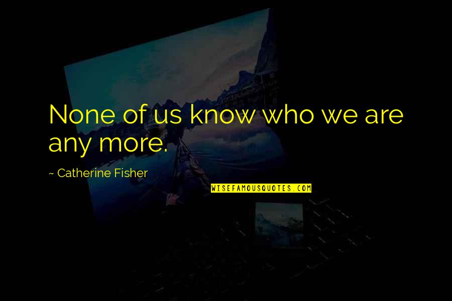 Td Jakes Leadership Quotes By Catherine Fisher: None of us know who we are any Td Jakes Leadership Quotes By Catherine Fisher: None of us know who we are any
