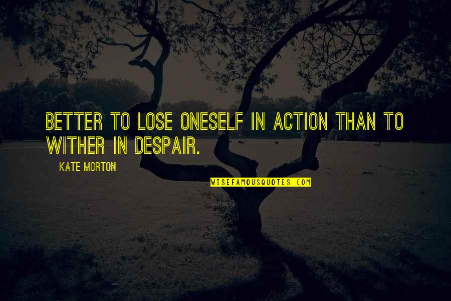Td Wellness Quotes By Kate Morton: Better to lose oneself in action than to