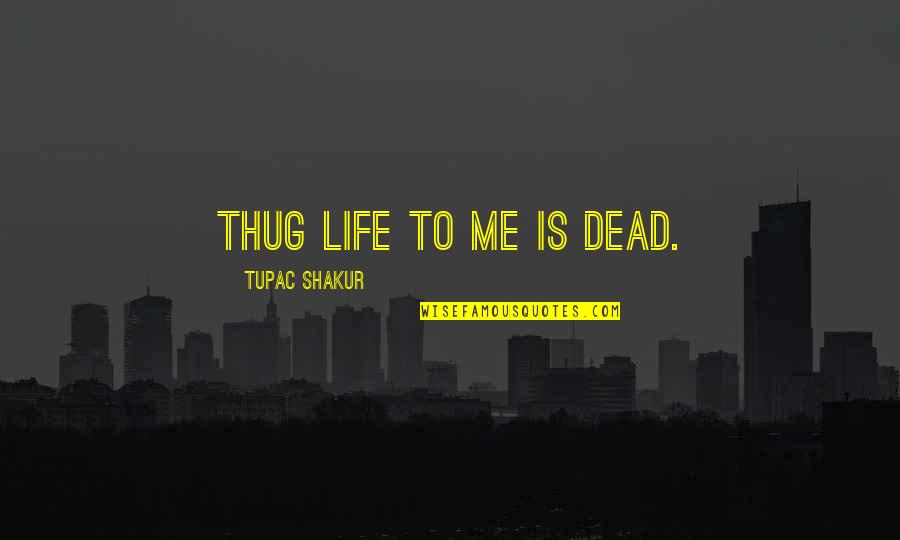 Td Whole Life Insurance Quote Quotes By Tupac Shakur: Thug Life to me is dead.