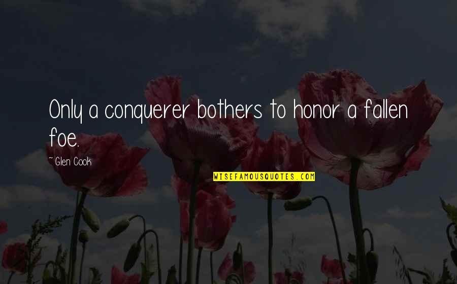 Tdameritrade Quotes By Glen Cook: Only a conquerer bothers to honor a fallen