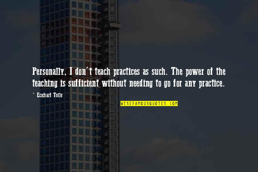 Tdi Duncan Quotes By Eckhart Tolle: Personally, I don't teach practices as such. The