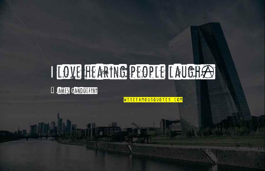 Tdiohio Quotes By James Gandolfini: I love hearing people laugh. Tdiohio Quotes By James Gandolfini: I love hearing people laugh.