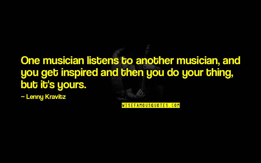 Tdp Party Quotes By Lenny Kravitz: One musician listens to another musician, and you