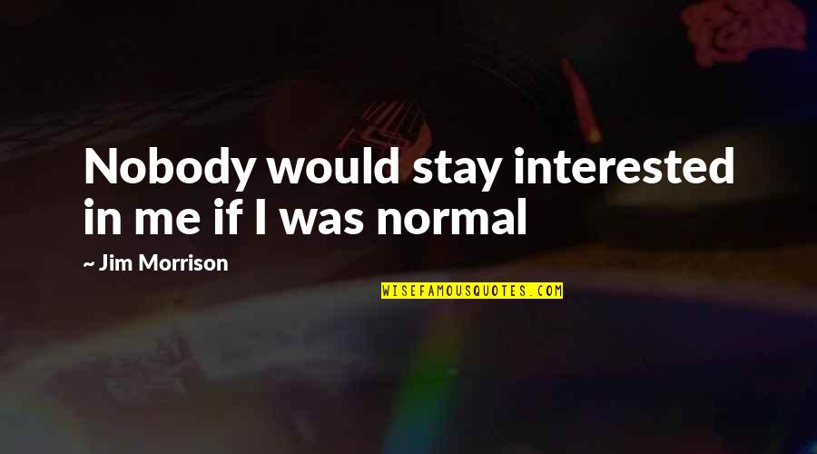 Tdu Teamsters Quotes By Jim Morrison: Nobody would stay interested in me if I Tdu Teamsters Quotes By Jim Morrison: Nobody would stay interested in me if I