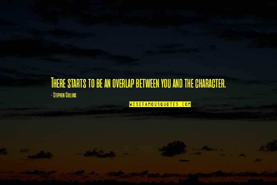 Tdy Quote Quotes By Stephen Collins: There starts to be an overlap between you Tdy Quote Quotes By Stephen Collins: There starts to be an overlap between you
